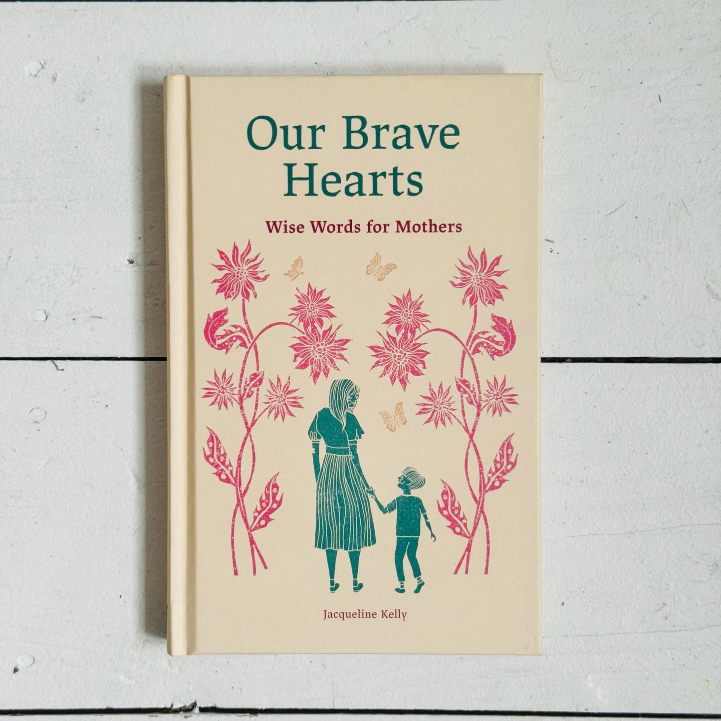 Our Brave Hearts - Wise Words for Mothers | Jacqueline Kelly