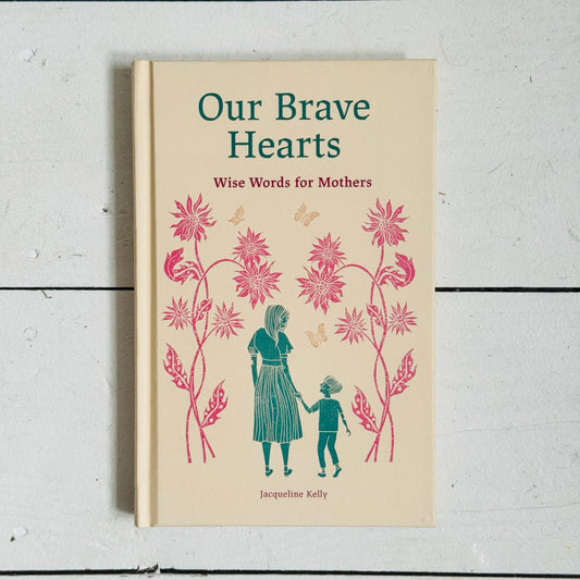 Our Brave Hearts - Wise Words for Mothers | Jacqueline Kelly